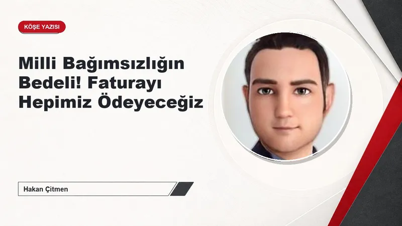 Milli Bağımsızlığın Bedeli! Faturayı Hepimiz Ödeyeceğiz
