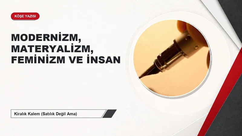 MODERNİZM, MATERYALİZM, FEMİNİZM VE İNSAN