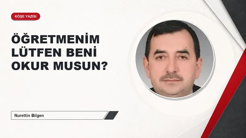 ÖĞRETMENİM LÜTFEN BENİ OKUR MUSUN?