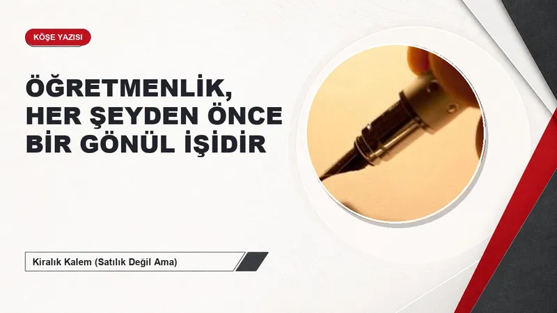 ÖĞRETMENLİK, HER ŞEYDEN ÖNCE BİR GÖNÜL İŞİDİR