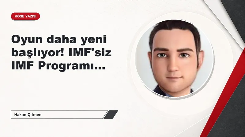 Oyun daha yeni başlıyor! IMF'siz IMF Programı…