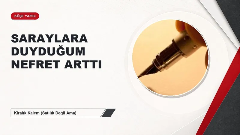 SARAYLARA DUYDUĞUM NEFRET ARTTI