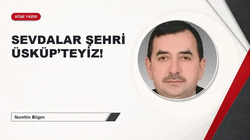 SEVDALAR ŞEHRİ ÜSKÜP’TEYİZ!