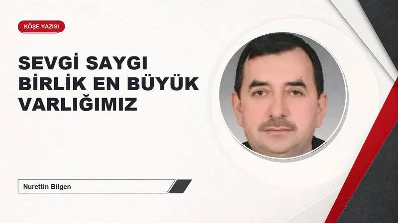 SEVGİ SAYGI BİRLİK EN BÜYÜK VARLIĞIMIZ