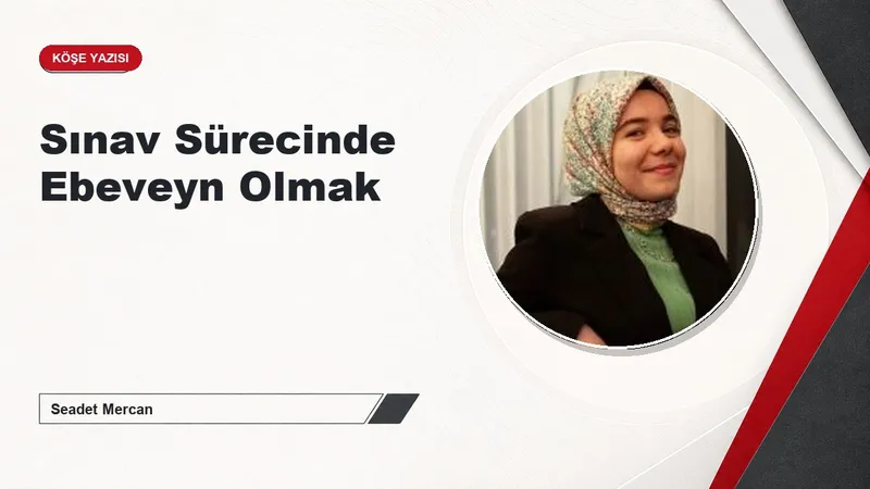 Sınav Sürecinde Ebeveyn Olmak