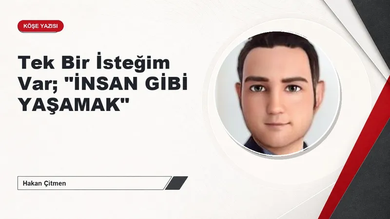 Tek Bir İsteğim Var; "İNSAN GİBİ YAŞAMAK"