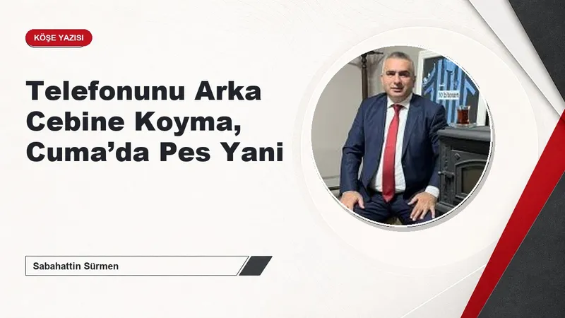 Telefonunu Arka Cebine Koyma, Cuma’da Pes Yani