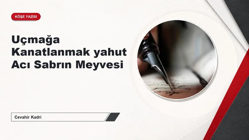 Uçmağa Kanatlanmak yahut Acı Sabrın Meyvesi