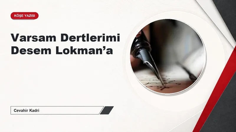 Varsam Dertlerimi Desem Lokman’a