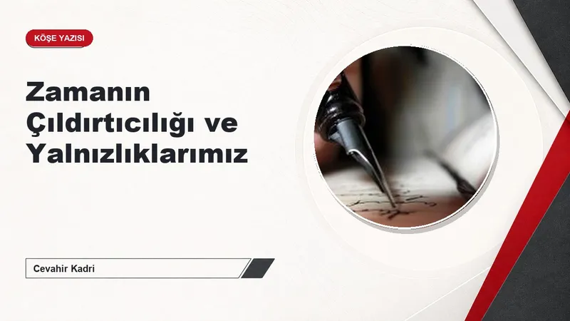 Zamanın Çıldırtıcılığı ve Yalnızlıklarımız